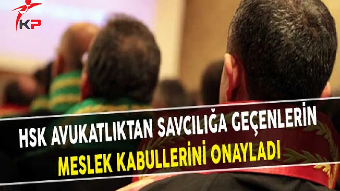 Hakimler ve Savcılar Kurulu Avukatlıktan Savcılığa Geçenlerin Meslek Kabullerini Onayladı