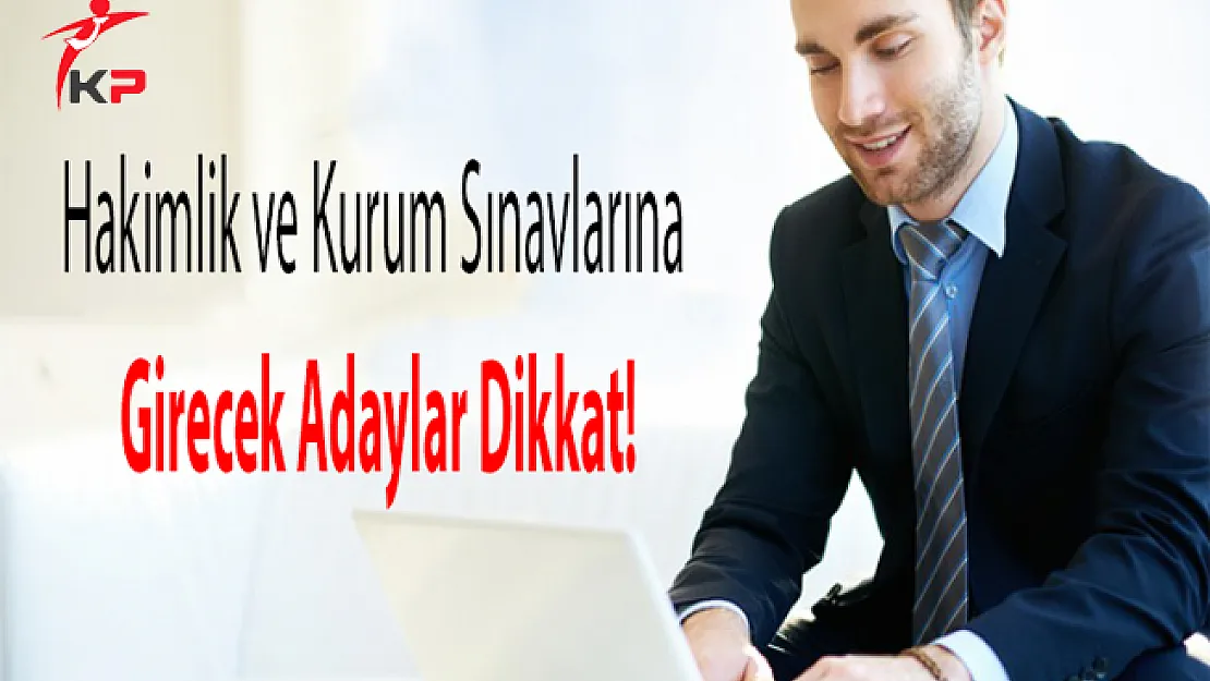 Hakimlik ve Kurum Sınavlarına Girecek Adaylar Dikkat!