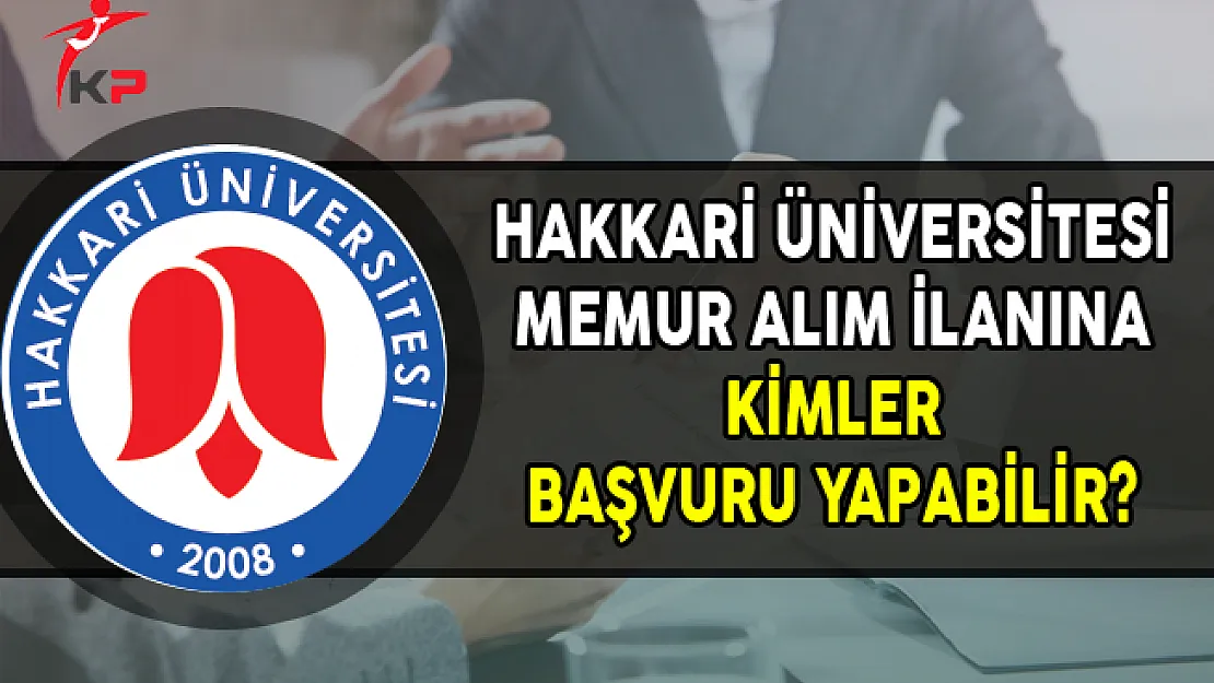 Hakkari Üniversitesi Memur Alım İlanına Kimler Başvurabilir?
