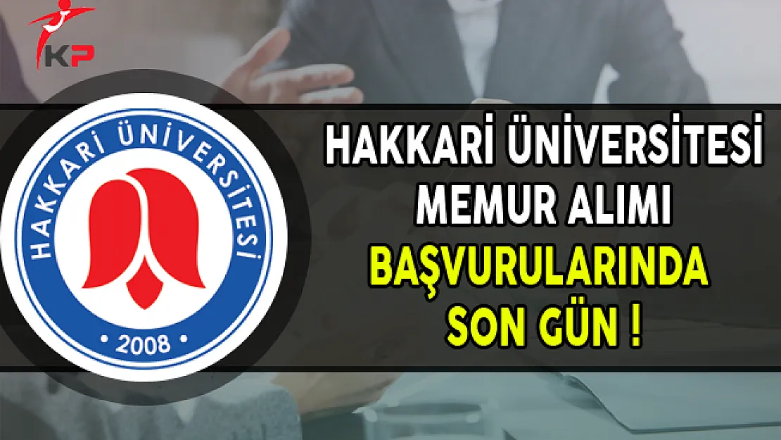 Hakkari Üniversitesi Memur Alımı Başvurularında Son Gün !