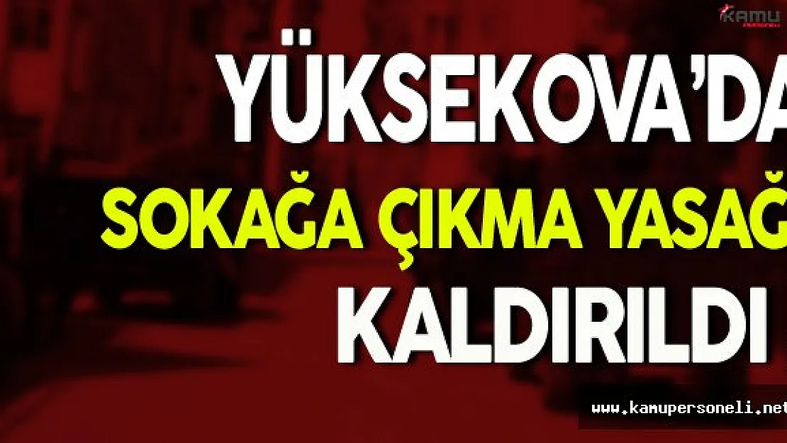 Hakkari Yüksekova'daki Sokağa Çıkma Yasağı Kaldırıldı