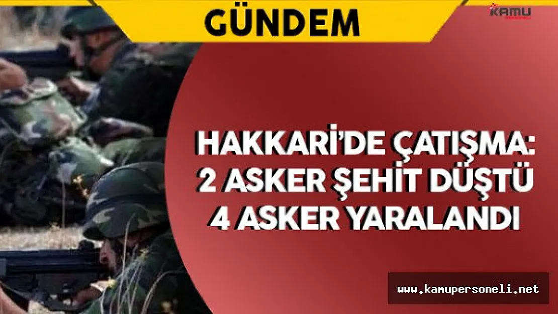 Hakkari'de Çatışma: 2 Asker Şehit 4 Asker Yaralı