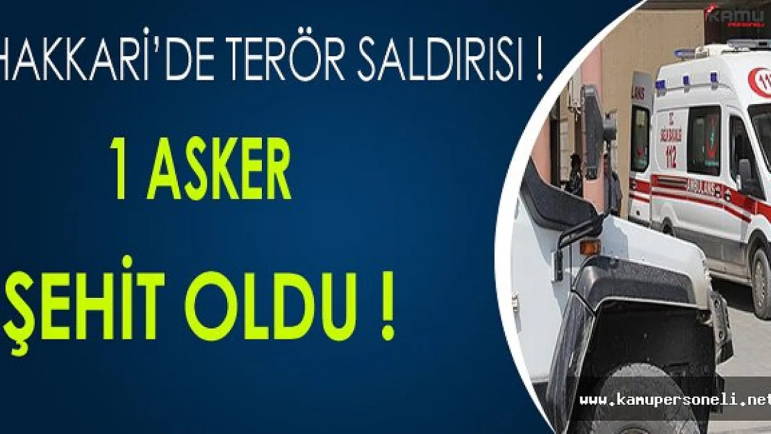 Hakkari'de Düzenlenen Terör Saldırısında 1 Asker Şehit Oldu !