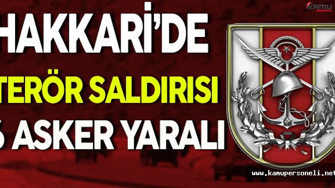 Hakkari'de Düzenlenen Terör Saldırısında 6 Asker Yaralandı