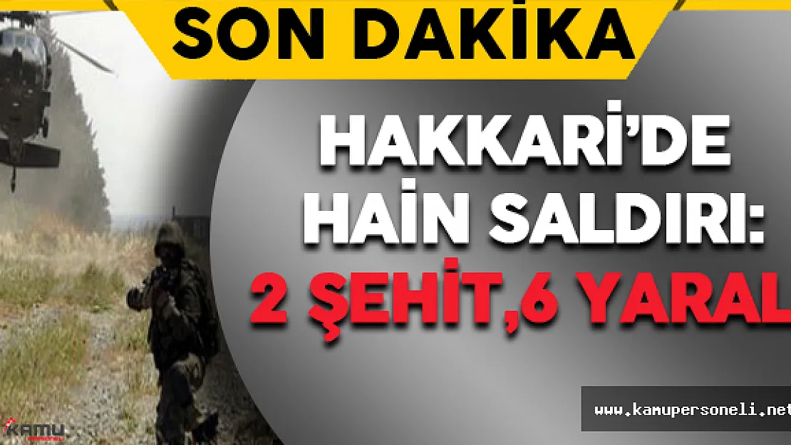 Hakkari'de Hain Saldırı : 2 Şehit, 6 Yaralı