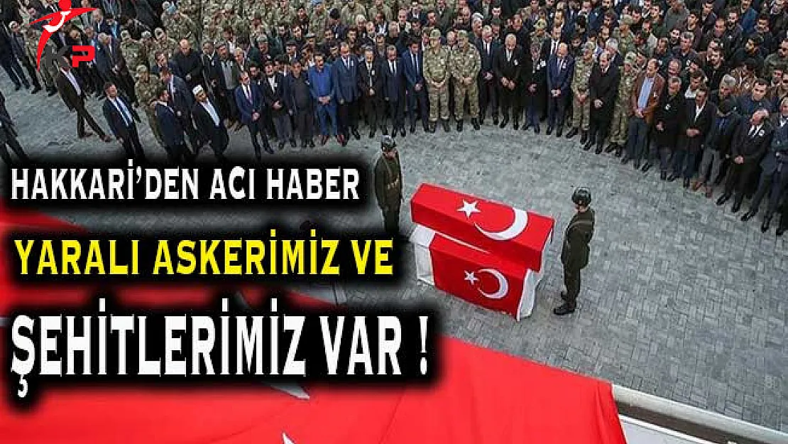 Hakkari'den Acı Haber Geldi: Yaralı ve Şehitlerimiz Var