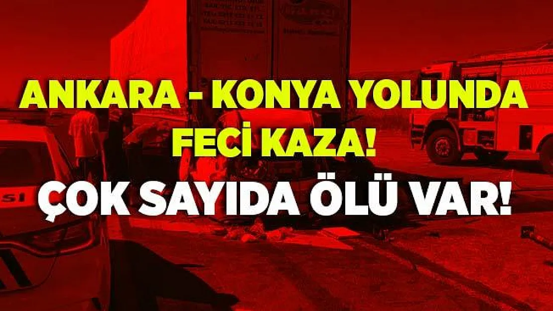 Hakkari'den sonra bir feci kaza Ankara - Konya yolunda meydana geldi! Park halindeki tıra arkadan çarptı! Çok sayıda ölü var!