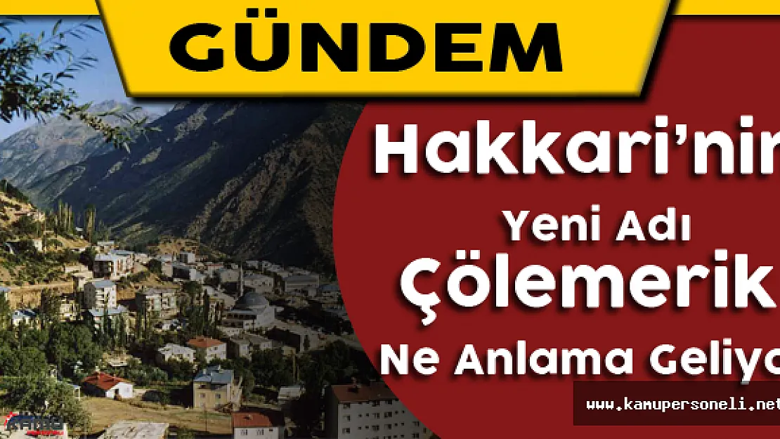 Hakkari'nin adının Çölemerik olması teklif edildi ! Çölemerik ne anlama geliyor?