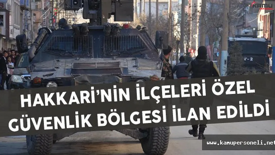 Hakkari'nin Bazı İlçeleri Özel Güvenlik Bölgesi İlan Edildi