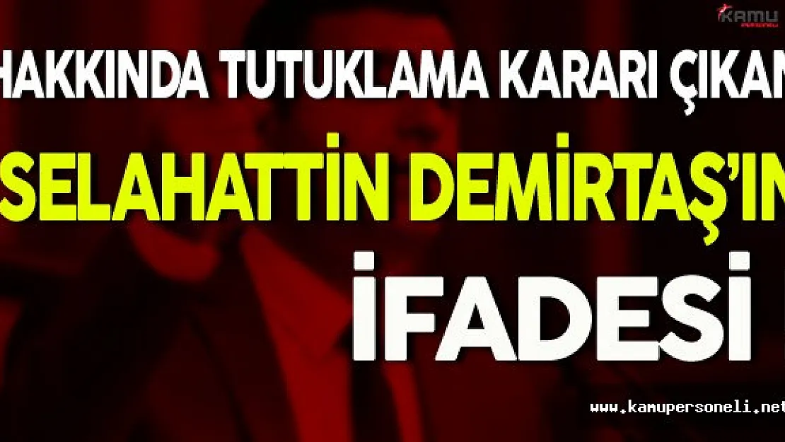 Hakkında Tutuklama Kararı Çıkan Selahattin Demirtaş'ın İfadesi