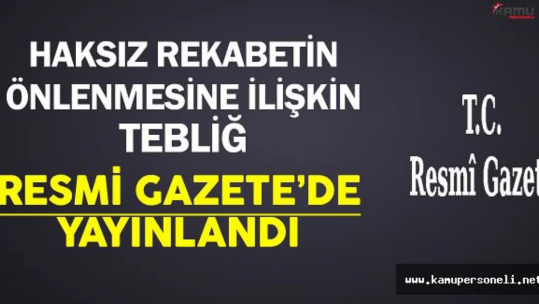 Haksız Rekabetin Önlenmesine İlişkin Tebliğ Resmi Gazete'de Yayınlandı