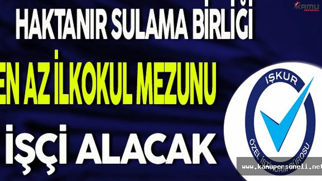 Haktanır Sulama Birliği En Az İlkokul Mezunu İşçi Alacak