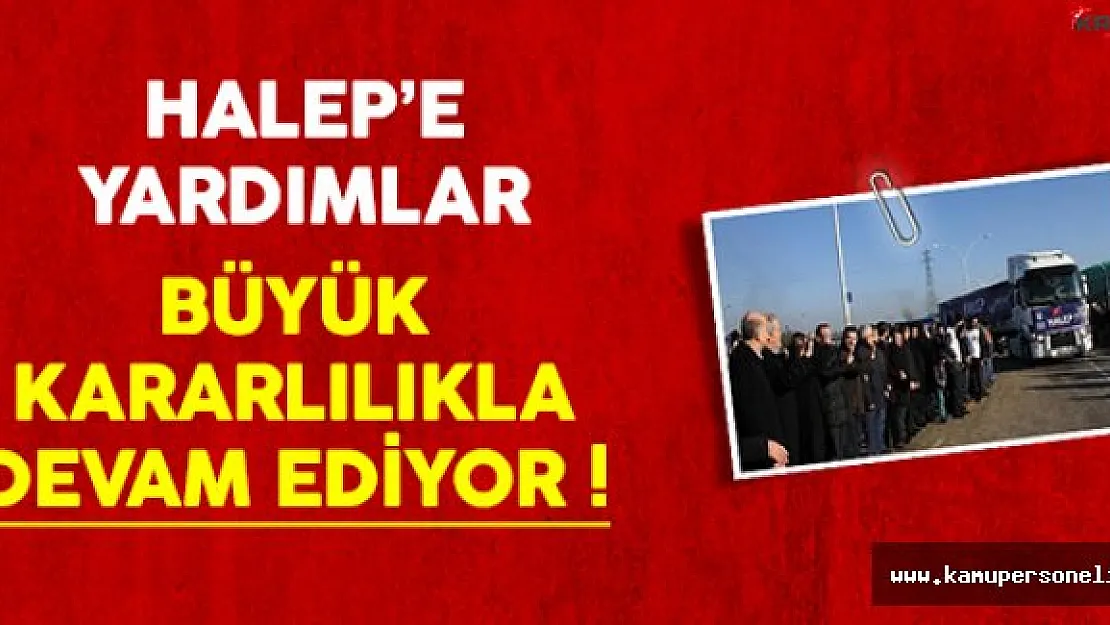 Halep'e Yardımlar Kararlılıkla Devam Ediyor !