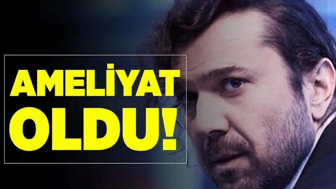 Halil Sezai ameliyat oldu!