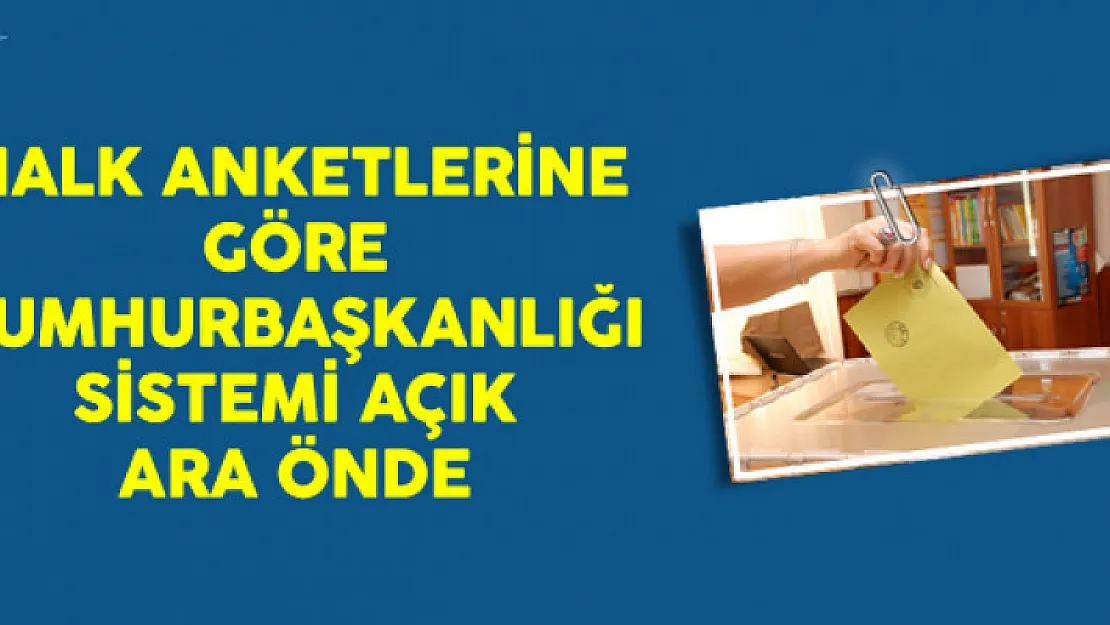 Halk Anketlerine Göre Cumhurbaşkanlığı Sistemi Açık Ara Önde