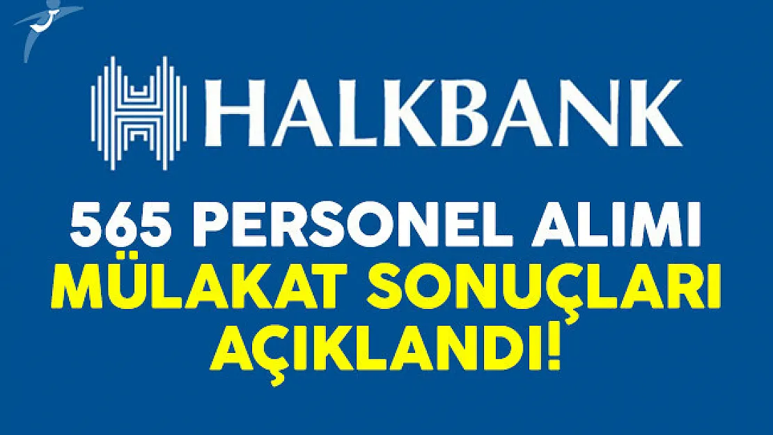 Halk Bank 565 personel alımı mülakat sonuçları açıklandı