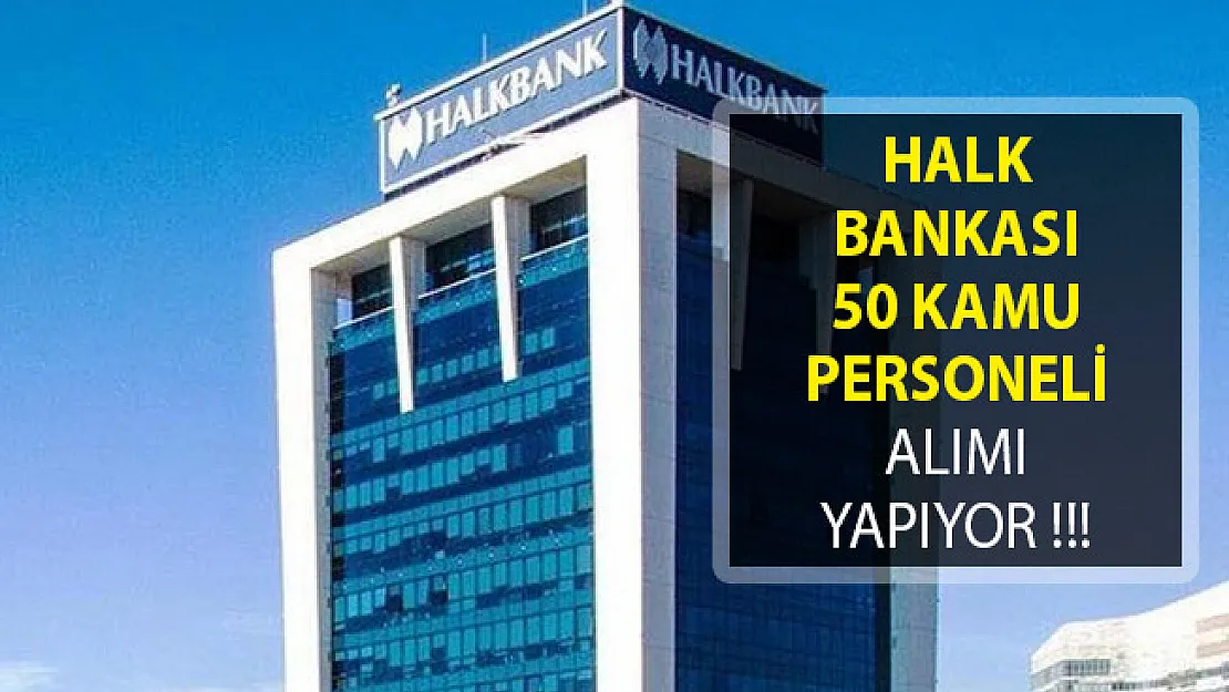 Halk Bankası 50 Kamu Personeli Alımı Yapıyor!