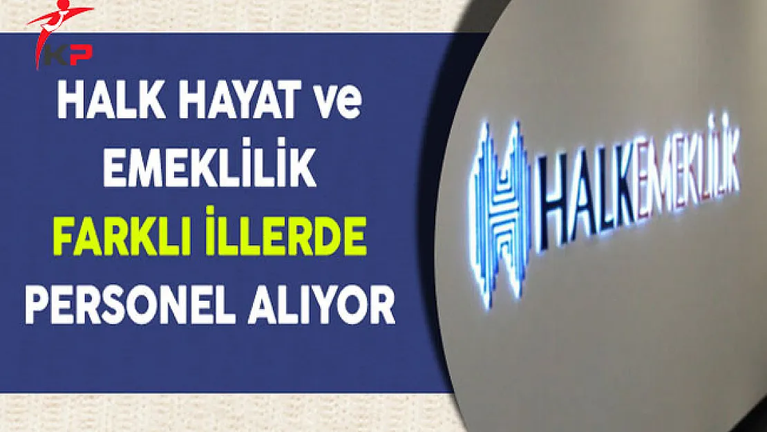 Halk Hayat ve Emeklilik Personel Alım İlanı