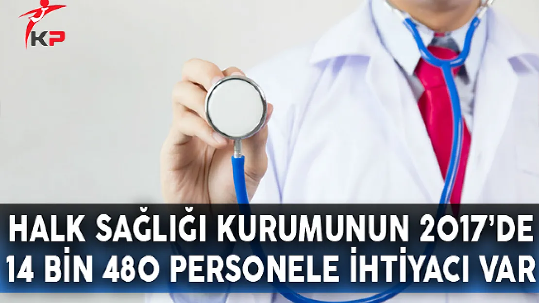 Halk Sağlığı Kurumunun 2017'de 14 Bin 480 Personele İhtiyacı Var