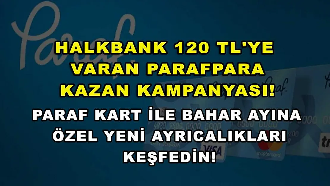 Halkbank 120 TL'ye varan ParafPara kazan kampanyası! Paraf Kart ile bahar ayına özel yeni ayrıcalıkları keşfedin!