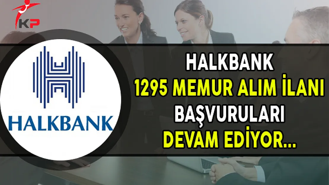 Halkbank 1295 Memur Alımı Yapıyor (Kimler Başvurabilir?)
