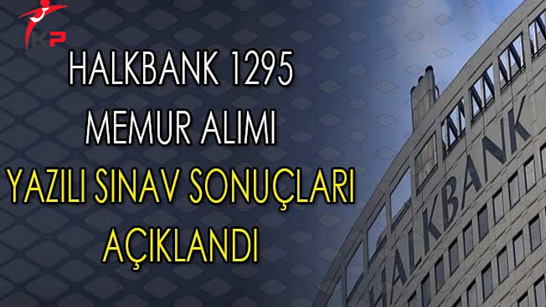 Halkbank 1295 Memur Alımı Yazılı Sınav Sonuçları Açıklandı