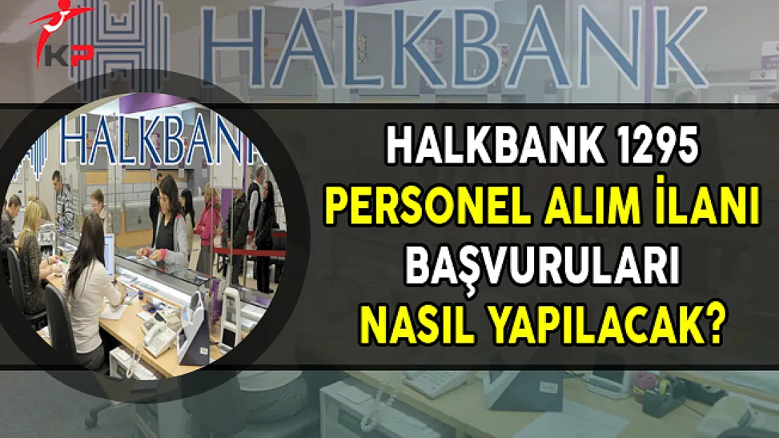 Halkbank 1295 Personel Alımı Başvuruları Nasıl Yapılacak?