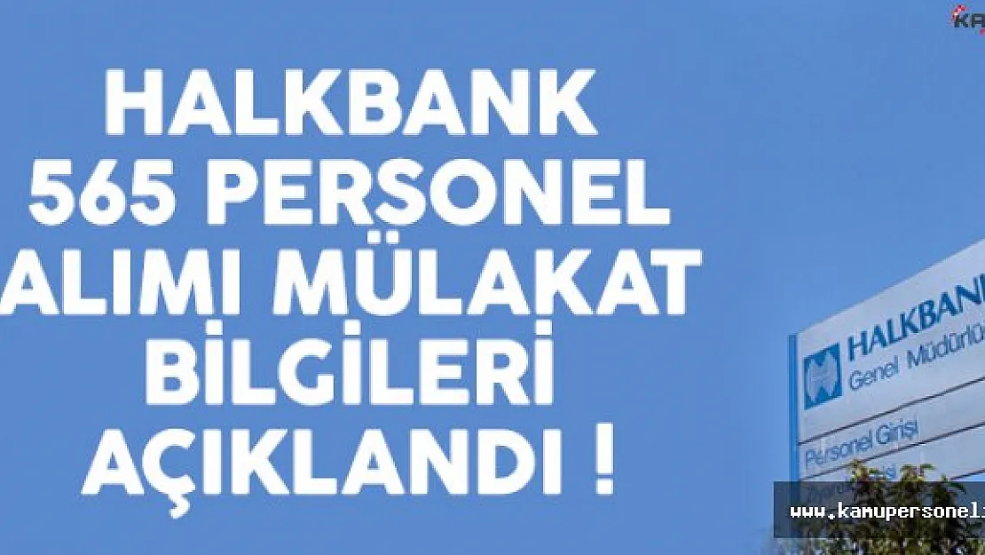 Halkbank 565 personel alımı mülakat tarihleri ve yerleri açıklandı