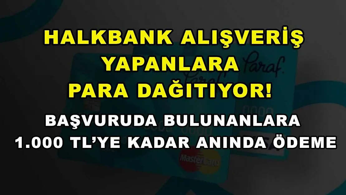 Halkbank alışveriş yapanlara para dağıtıyor! Başvuruda bulunanlara 1.000 TL'ye kadar anında ödeme