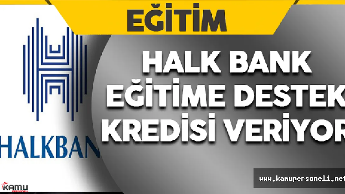 Halkbank Eğitime Destek Kredisi Veriyor