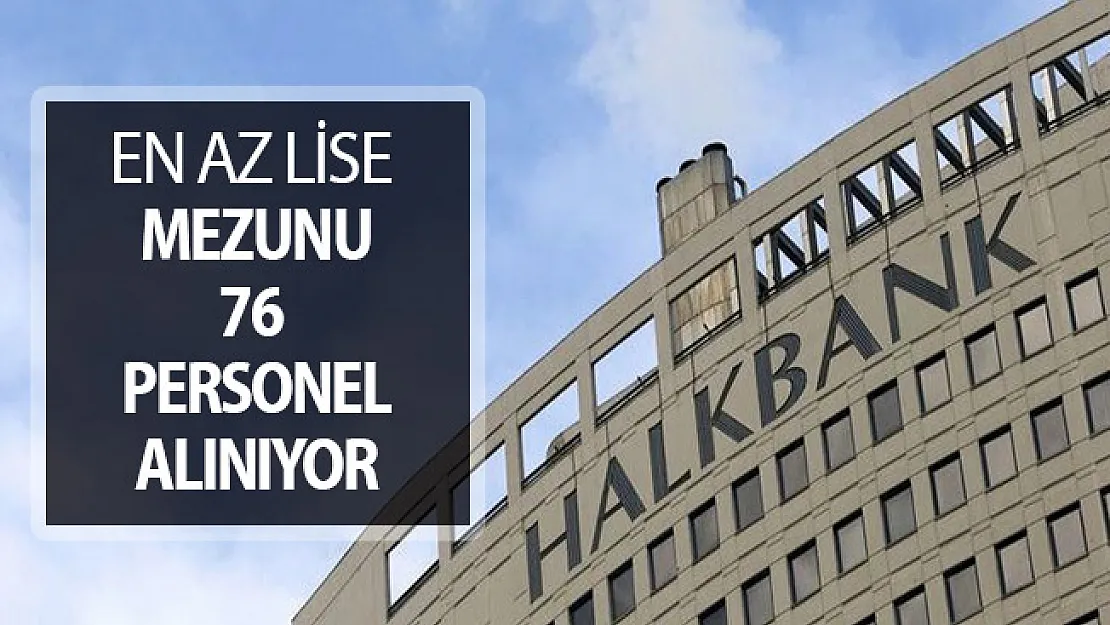 Halkbank En Az Lise Mezunu 76 Kamu Personeli Alımı Yapıyor !