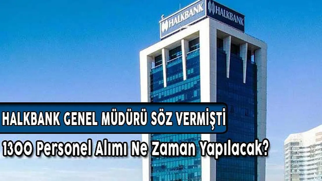 Halkbank Genel Müdürü Aslan Söz Vermişti: 1300 Personel Alım İlanı Bekleniyor