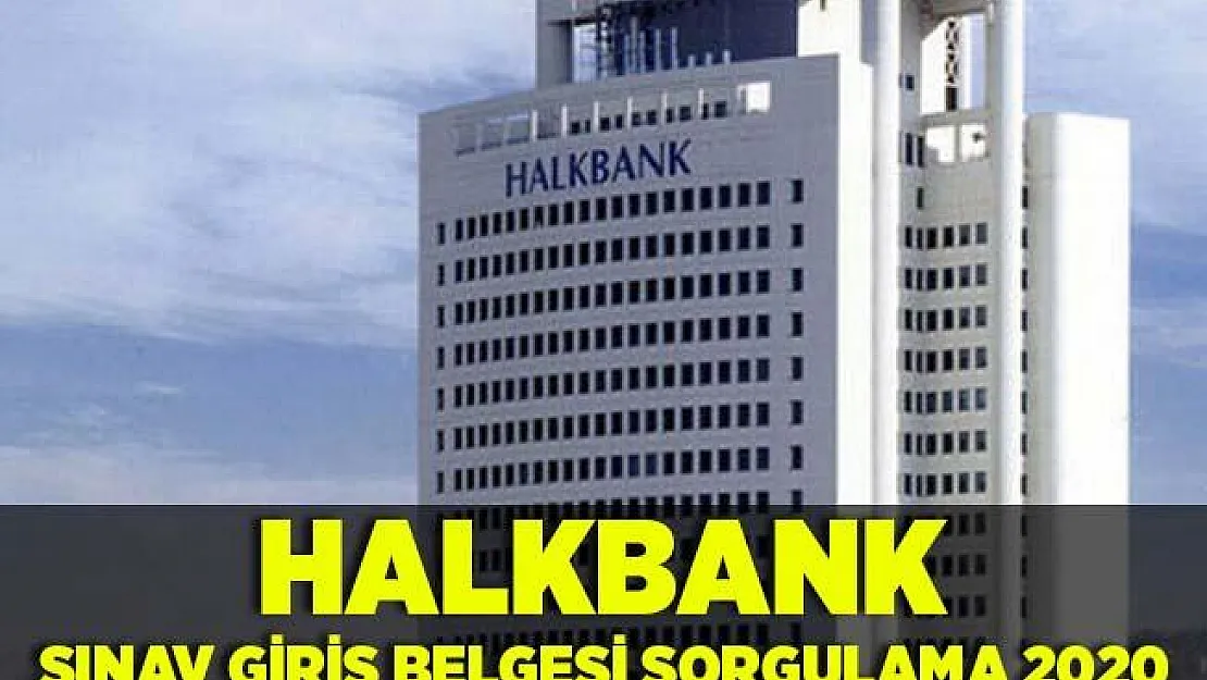 Halkbank personel alımı sınav yerleri! Halkbank sınav giriş belgesi sorgulama 2020