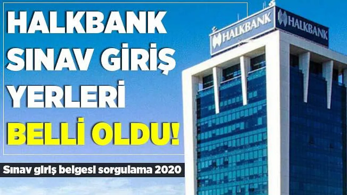Halkbank sınav giriş yerleri açıklandı! Halkbank personel alım sınavı hangi tarihte yapılacak? Halkbank sınav giriş belgesi sorgulama 2020