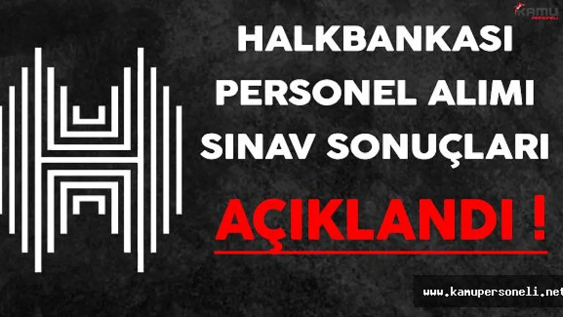 Halkbankası Personel Alımı Sınav Sonuçları ve Taban Puanlar Açıklandı !