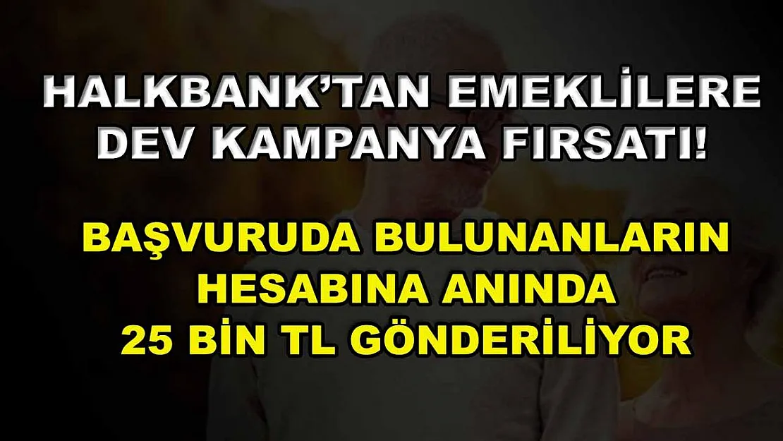Halkbank'tan emeklilere dev kampanya fırsatı! Başvuruda bulunanların hesabına anında 25 bin TL gönderiliyor