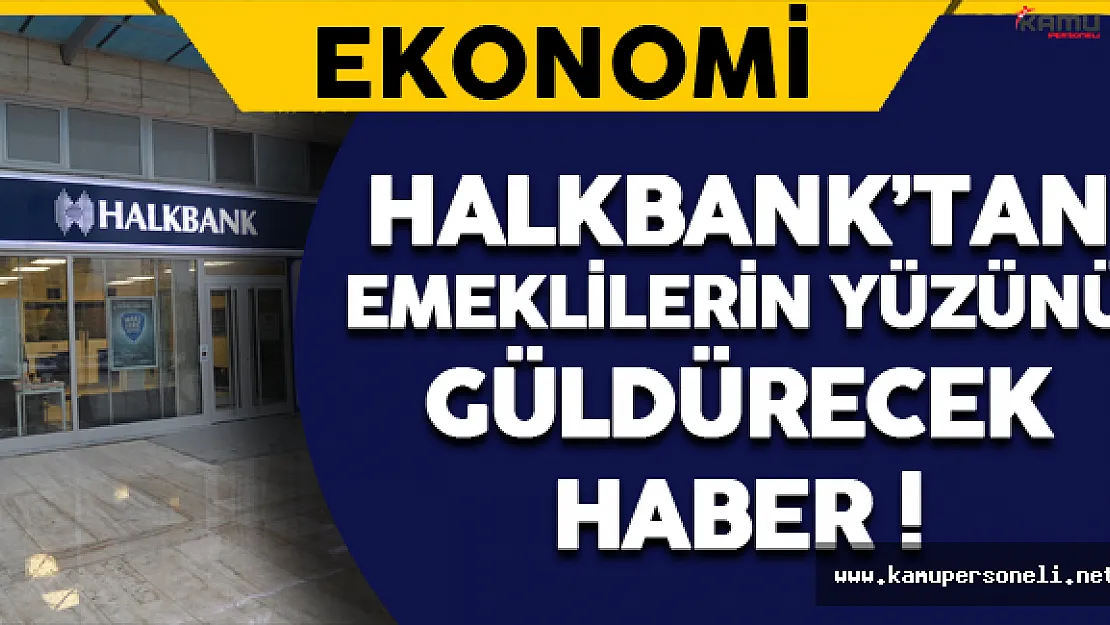 Halkbank'tan Emeklilerin Yüzünü Güldürecek Haber !