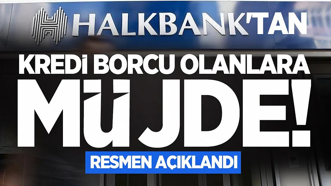Halkbank'tan kredi borcu olanlara müjde! Resmen açıklandı