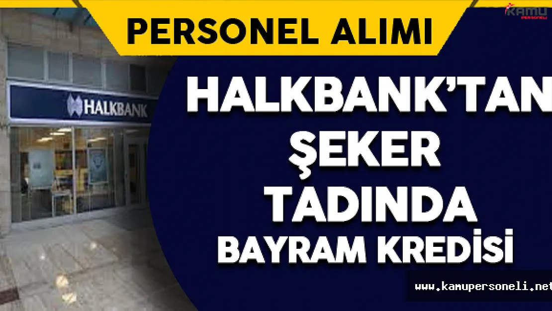 Halkbank'tan Şeker Tadında Bayram Kredisi