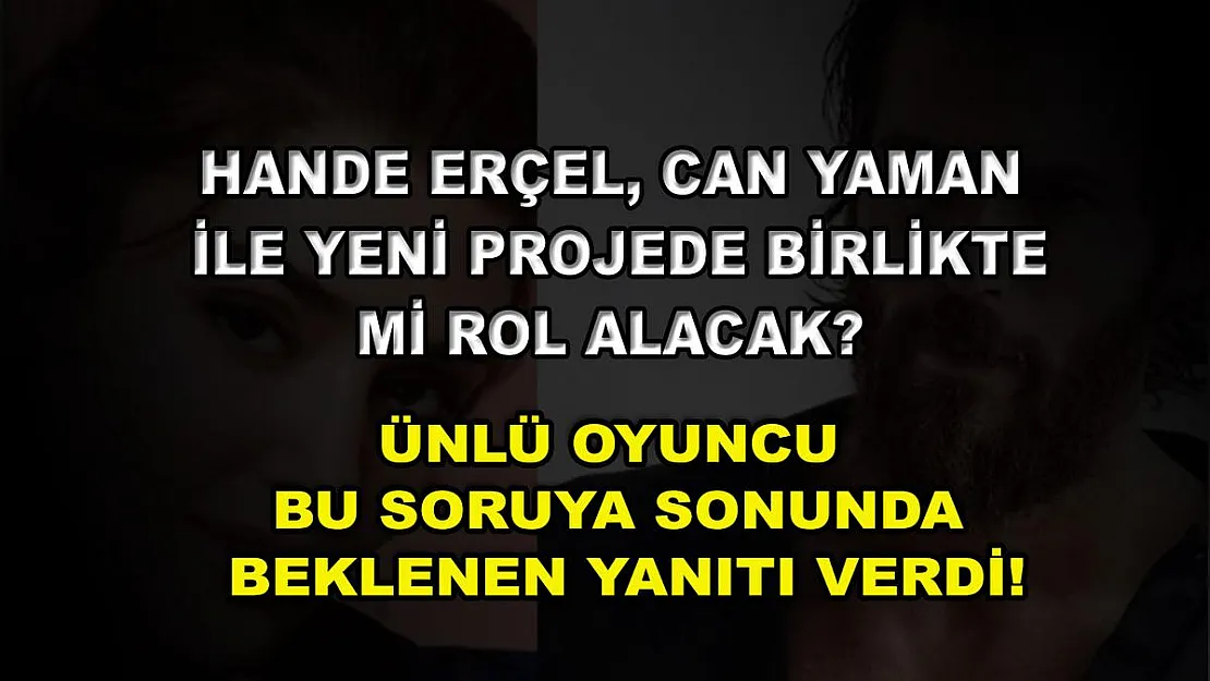 Hande Erçel, Can Yaman ile yeni projede birlikte mi rol alacak? Ünlü oyuncu bu soruya sonunda beklenen yanıtı verdi!