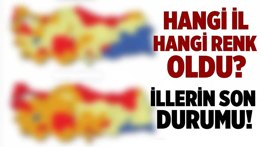 Hangi il hangi renk oldu? Güncel haritaya göre illerin renk durumu!