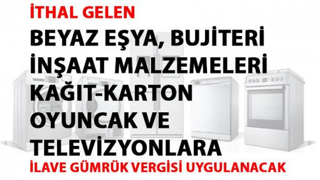 Hangi ürünlerde ilave gümrük vergisi alınacak?