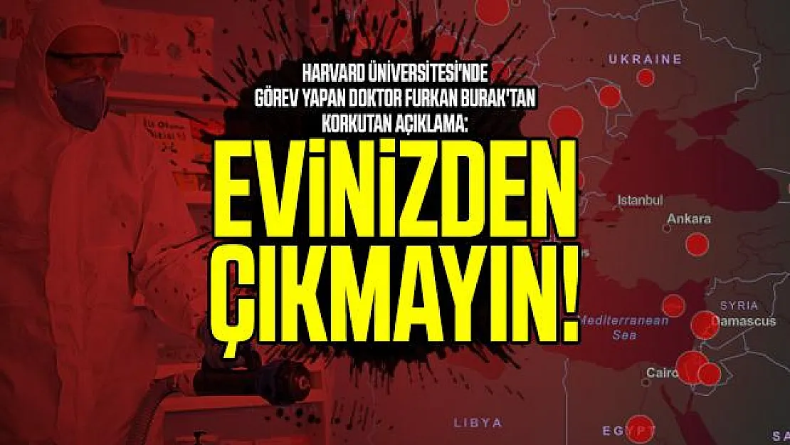 Harvard Üniversitesi'nde görev yapan Doktor Furkan Burak'tan korkutan açıklama: Evinizden çıkmayın!