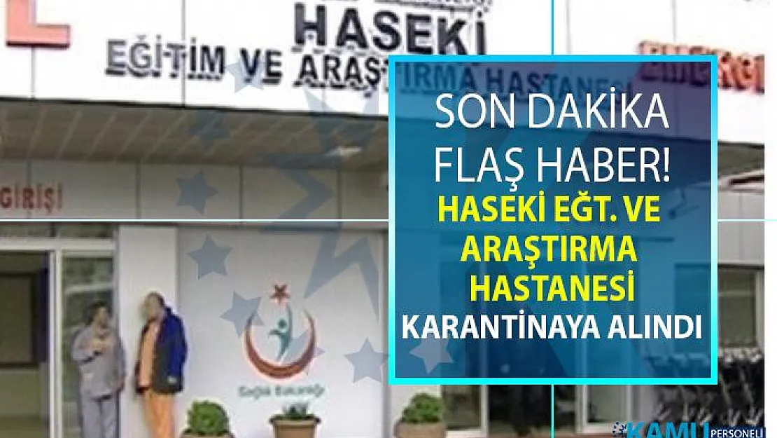 Haseki Eğitim ve Araştırma Hastanesi karantinaya alındı!