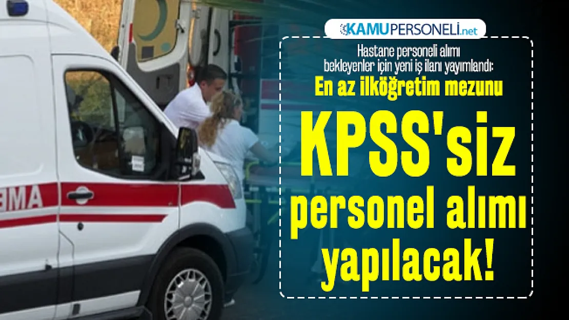 Hastane personeli alımı bekleyenler için yeni iş ilanı yayımlandı: En az ilköğretim mezunu KPSS'siz personel alımı yapılacak!