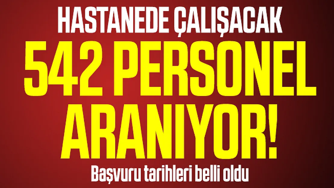 Hastanede çalışacak 542 personel aranıyor! Başvuru tarihleri belli oldu