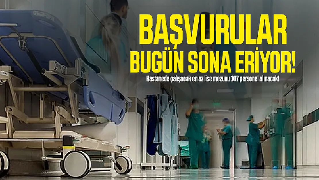 Hastanede çalışacak en az lise mezunu 107 personel alınacak! Başvurular bugün sona eriyor!