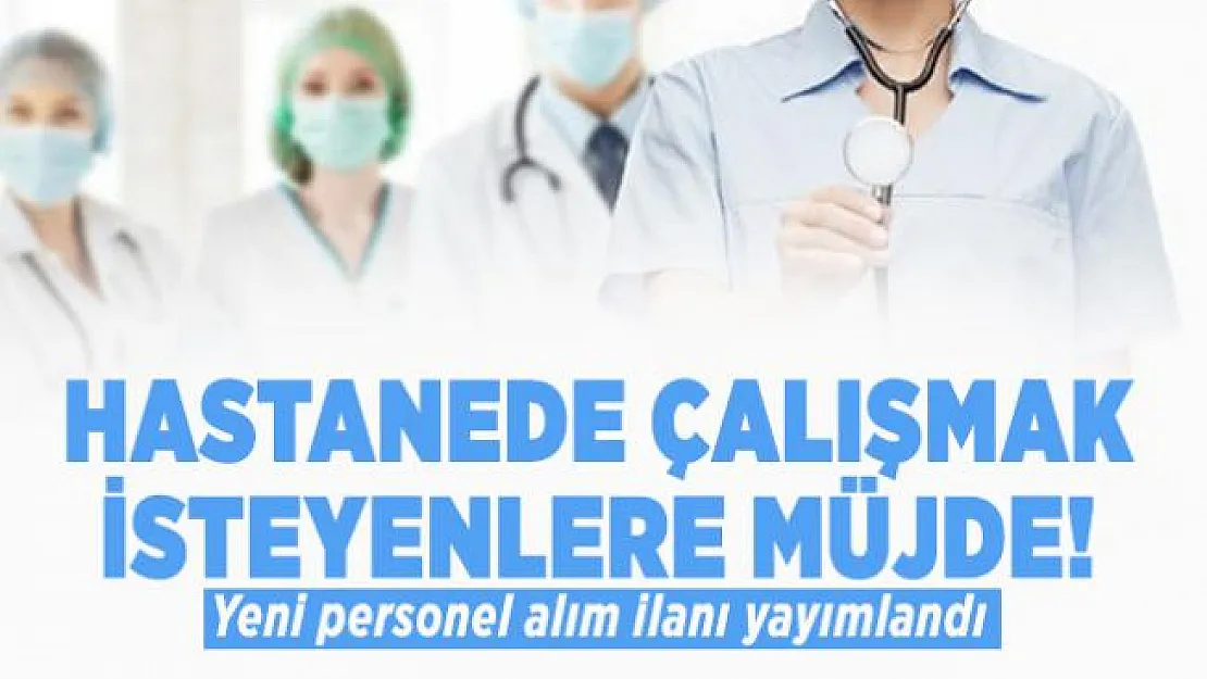 Hastanede çalışmak isteyenlere müjde! Yeni personel alım ilanı yayımlandı