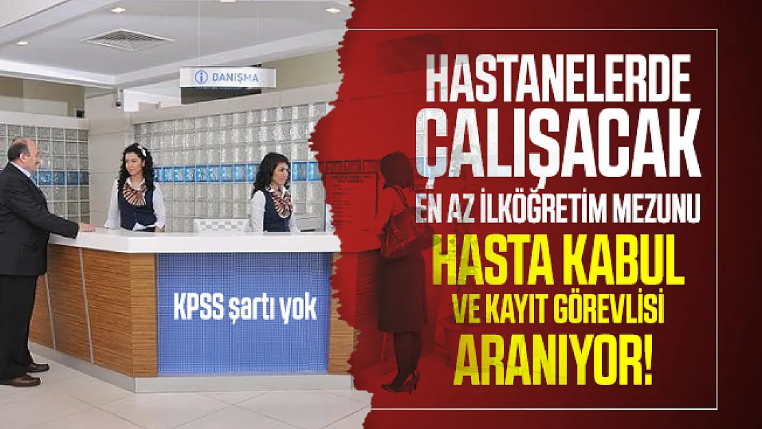 Hastanelerde çalışacak en az ilköğretim mezunu hasta kabul ve kayıt görevlisi aranıyor! KPSS şartı yok