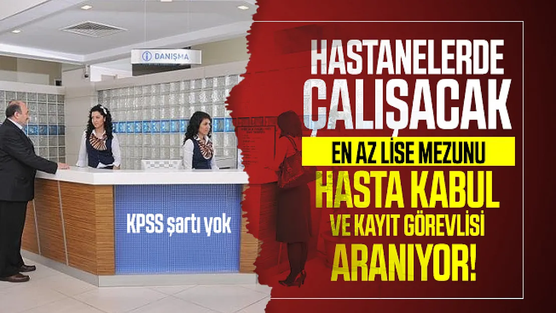Hastanelerde çalışacak en az lise mezunu hasta kabul ve kayıt görevlisi aranıyor! KPSS şartı yok